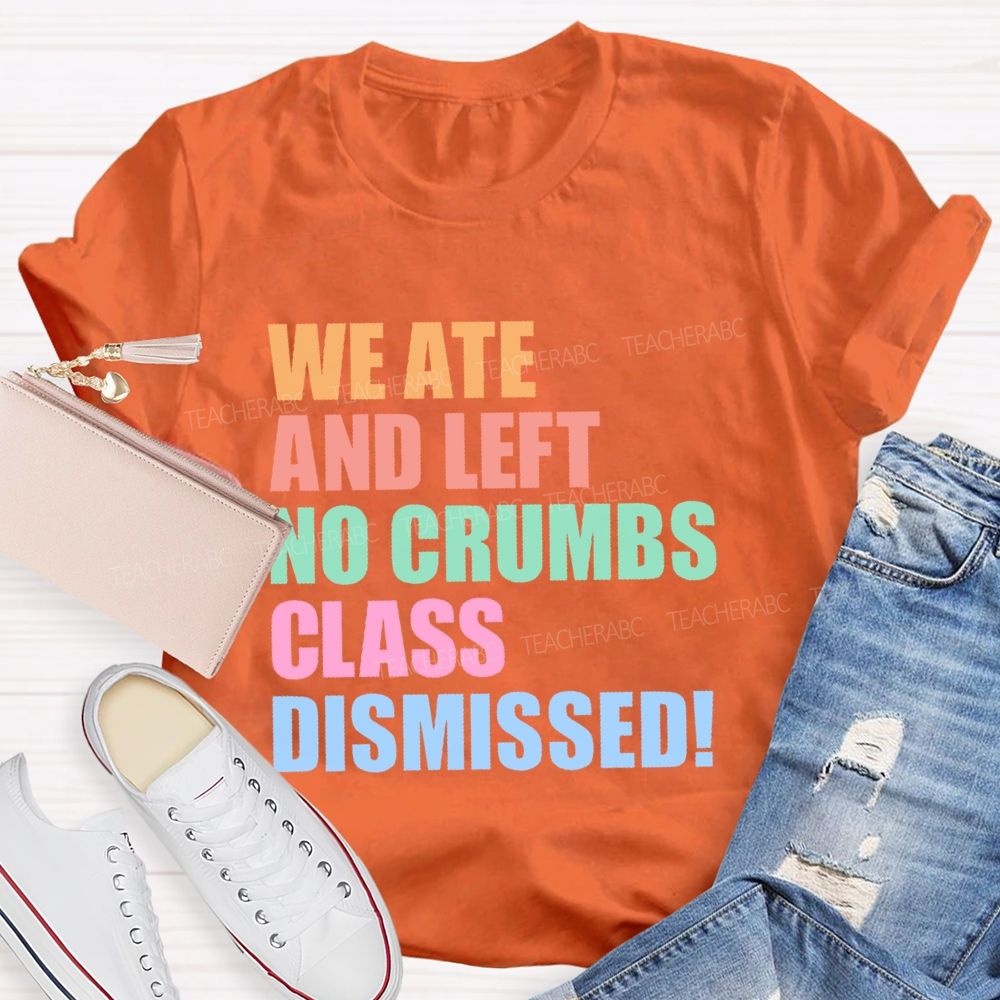 We Ate And Left No Crumbs Class Dismissed  Teacher T-shirt