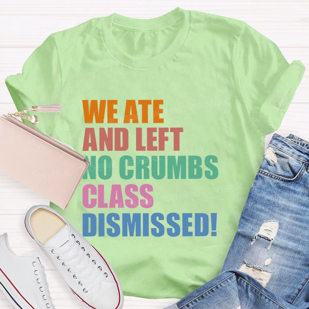 We Ate And Left No Crumbs Class Dismissed  Teacher T-shirt