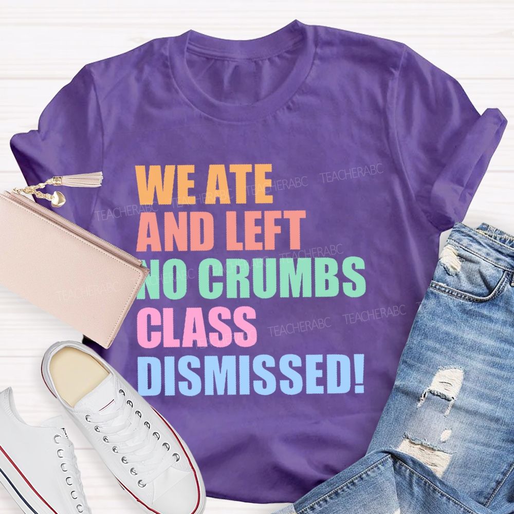 We Ate And Left No Crumbs Class Dismissed  Teacher T-shirt