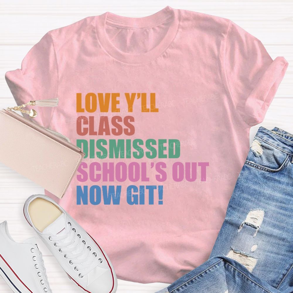 Love Y'all Class Dismissed School's Out Now Git  Teacher T-shirt