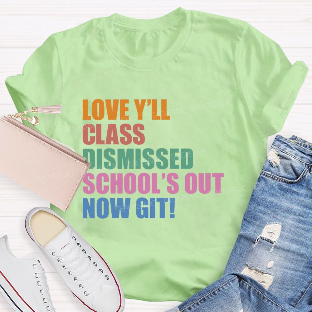 Love Y'all Class Dismissed School's Out Now Git  Teacher T-shirt
