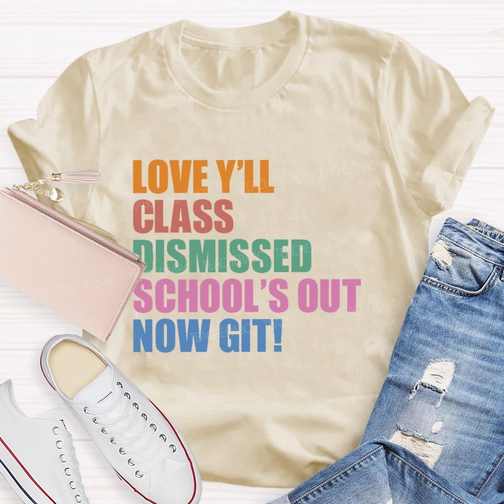 Love Y'all Class Dismissed School's Out Now Git  Teacher T-shirt