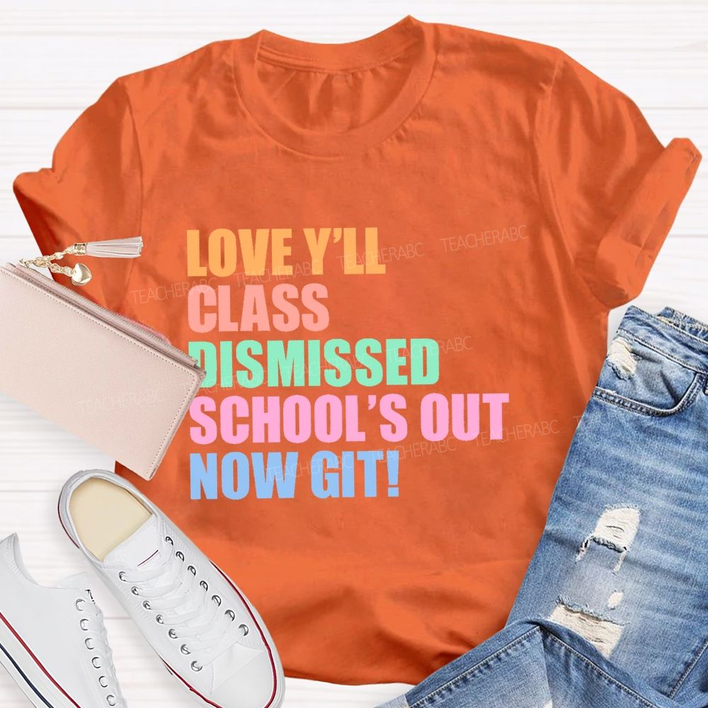 Love Y'all Class Dismissed School's Out Now Git  Teacher T-shirt