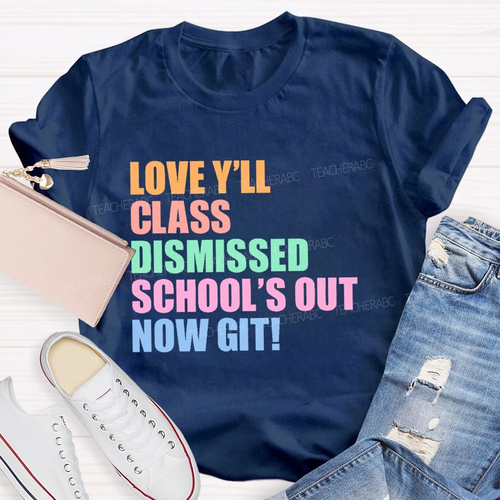 Love Y'all Class Dismissed School's Out Now Git  Teacher T-shirt
