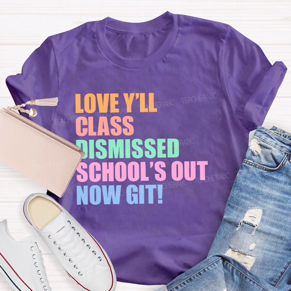 Love Y'all Class Dismissed School's Out Now Git  Teacher T-shirt