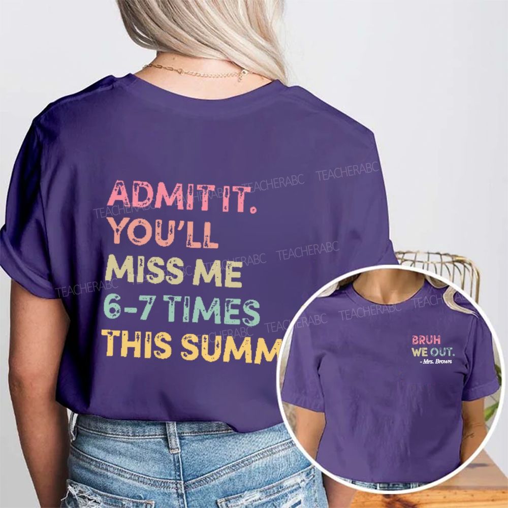 Personalized Name   Admit It  You’ll Miss Me 6-7 Times This Summer  Double Printed T-shirt