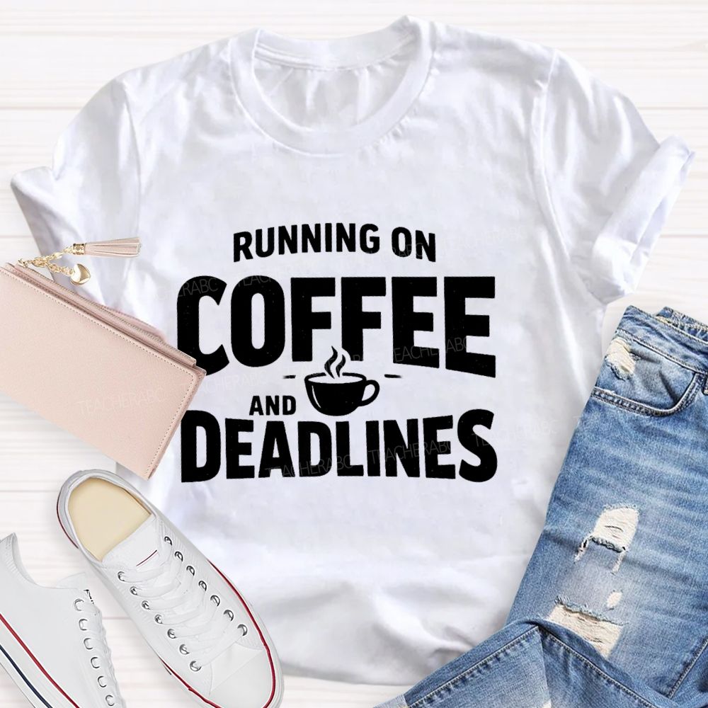Running On Coffee And Deadlines  Teacher T-shirt