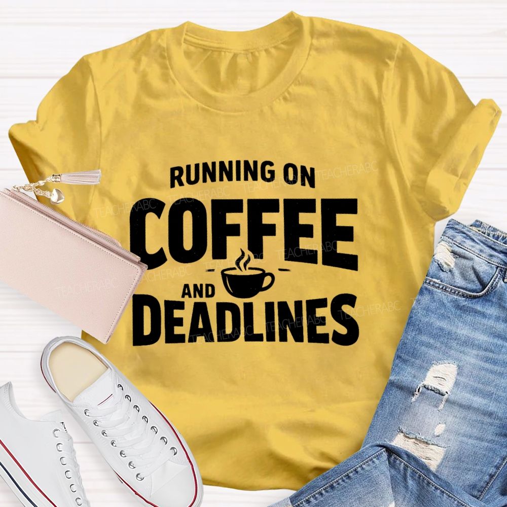 Running On Coffee And Deadlines  Teacher T-shirt