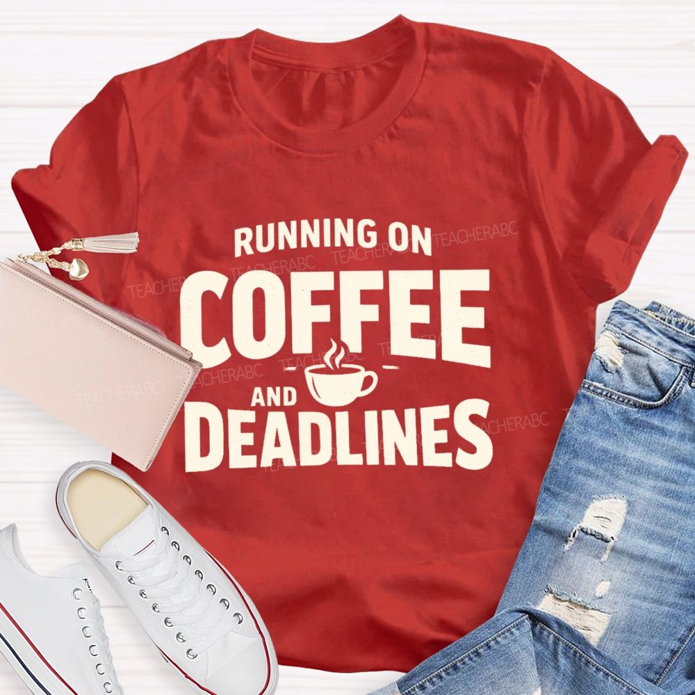 Running On Coffee And Deadlines  Teacher T-shirt