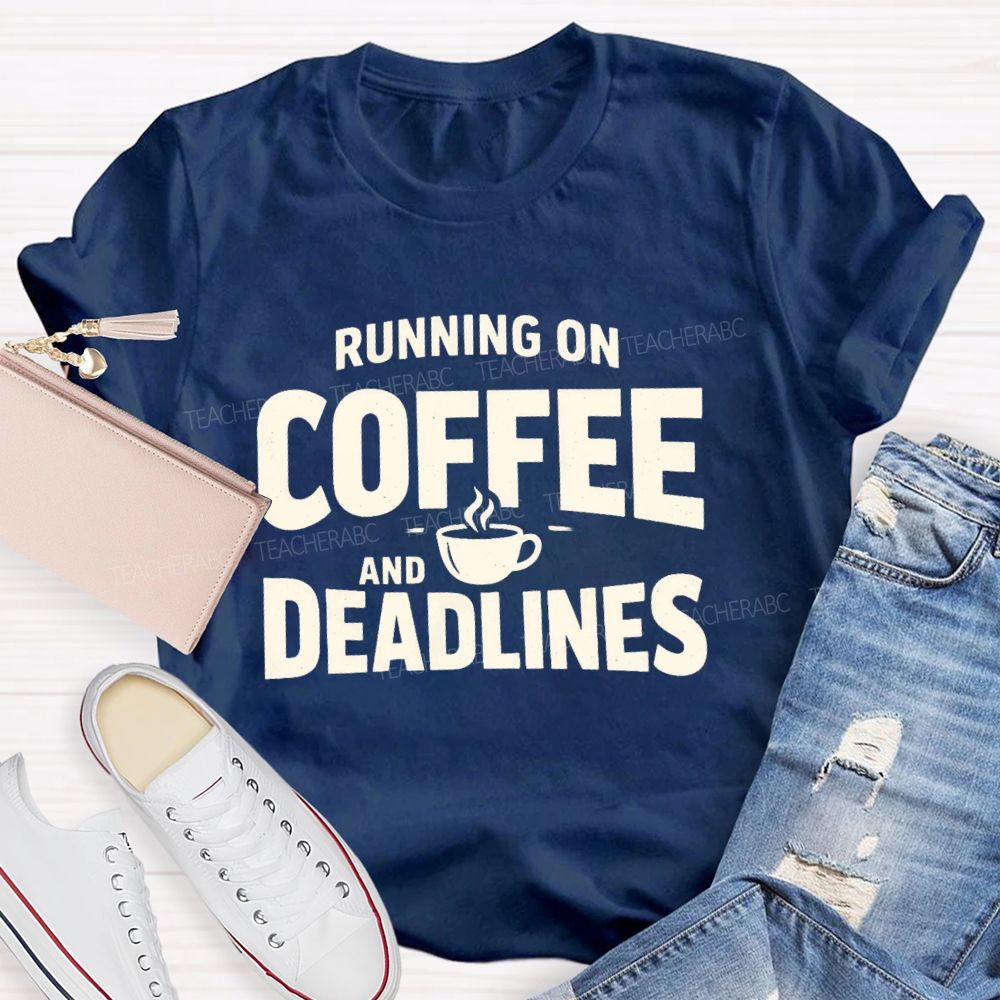 Running On Coffee And Deadlines  Teacher T-shirt