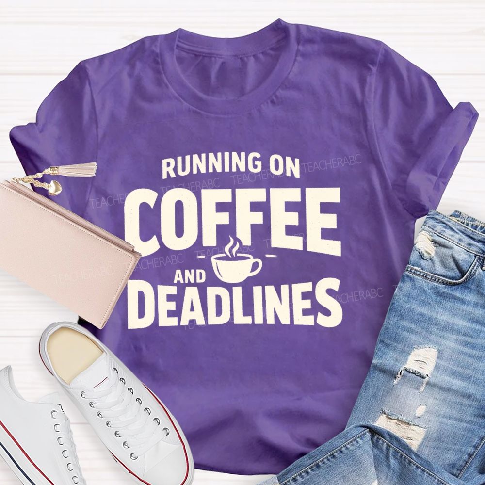 Running On Coffee And Deadlines  Teacher T-shirt
