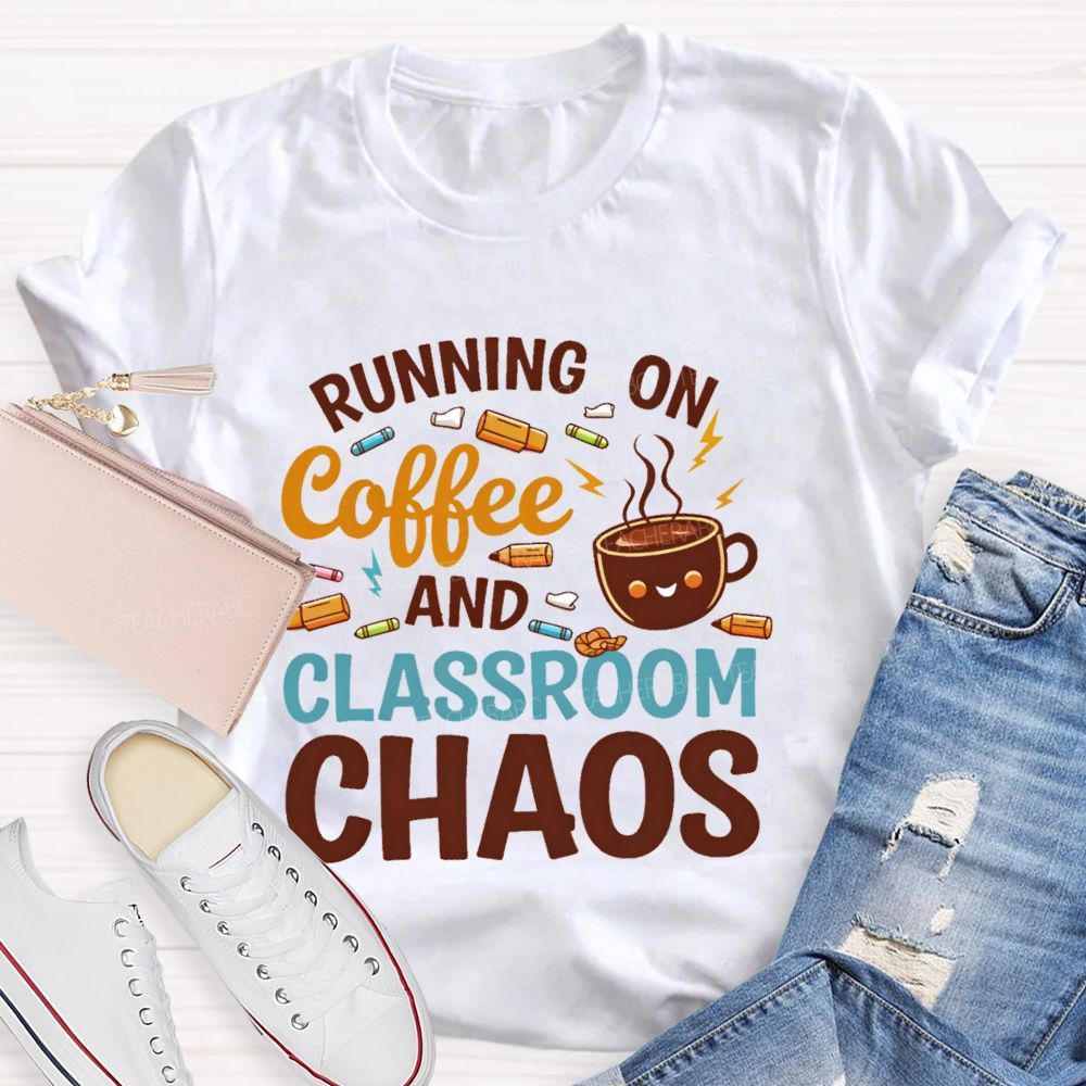 Running On Coffee And Classroom Chaos  Teacher T-shirt