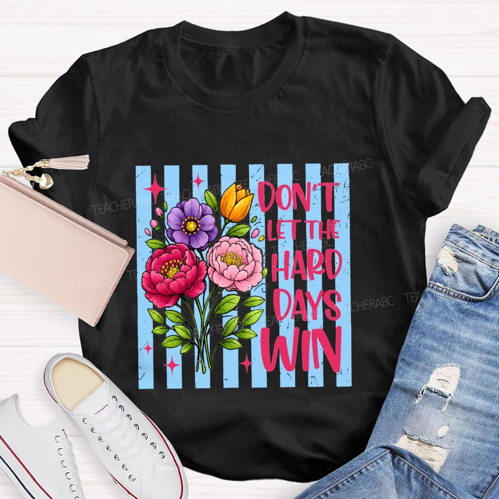 Don'T Let The Hard Days Win Teacher T-shirt