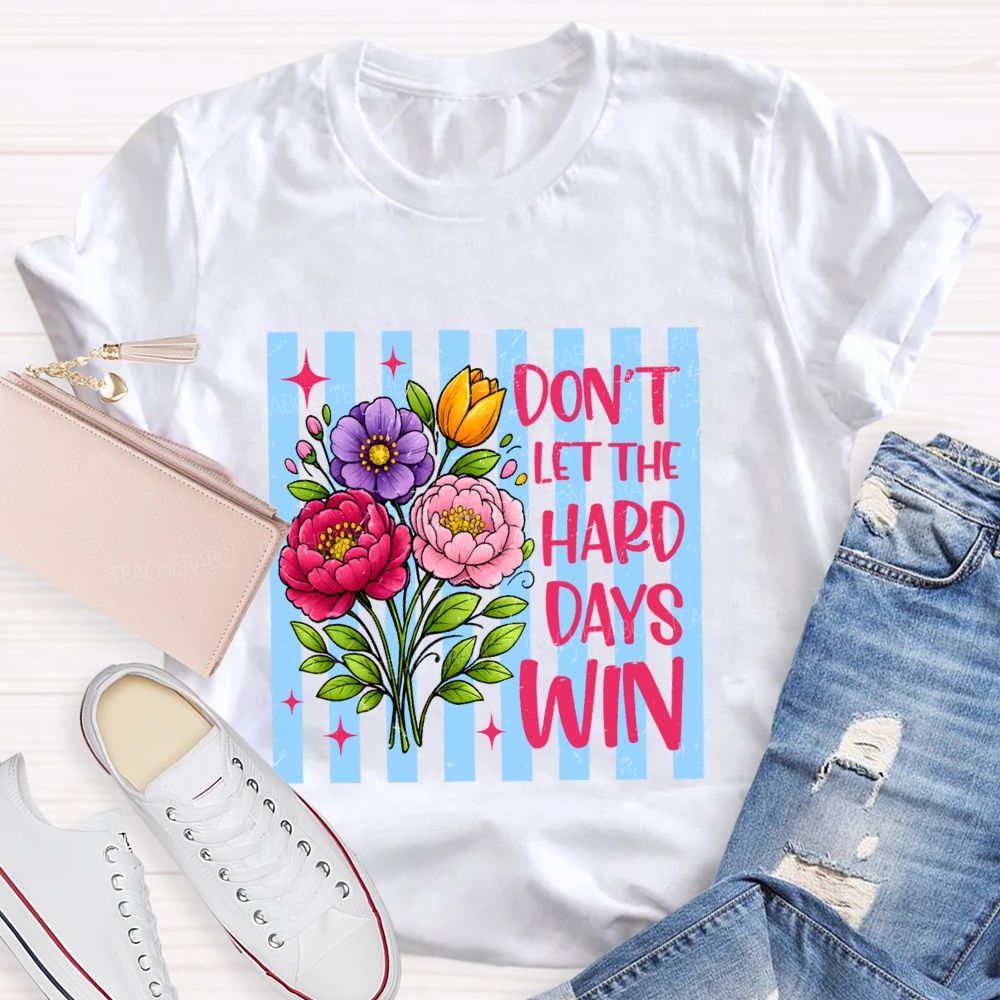Don'T Let The Hard Days Win Teacher T-shirt