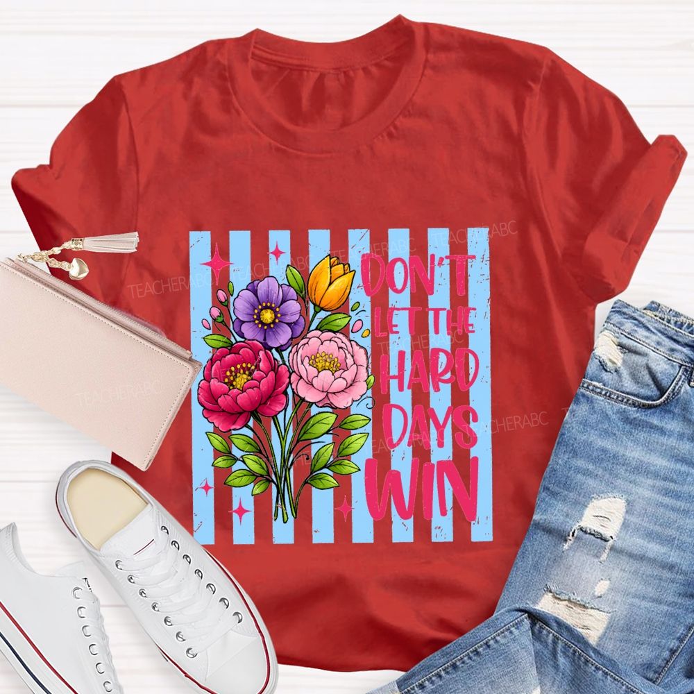 Don'T Let The Hard Days Win Teacher T-shirt
