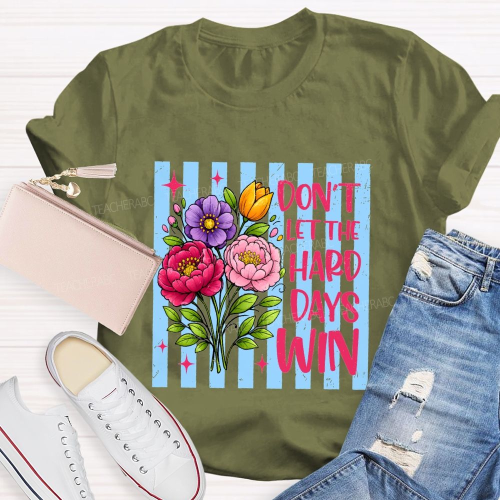 Don'T Let The Hard Days Win Teacher T-shirt