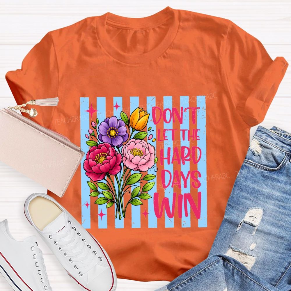 Don'T Let The Hard Days Win Teacher T-shirt