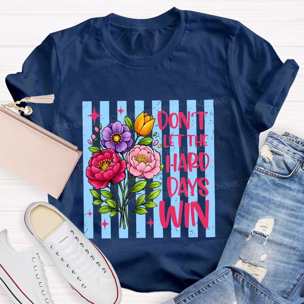 Don'T Let The Hard Days Win Teacher T-shirt