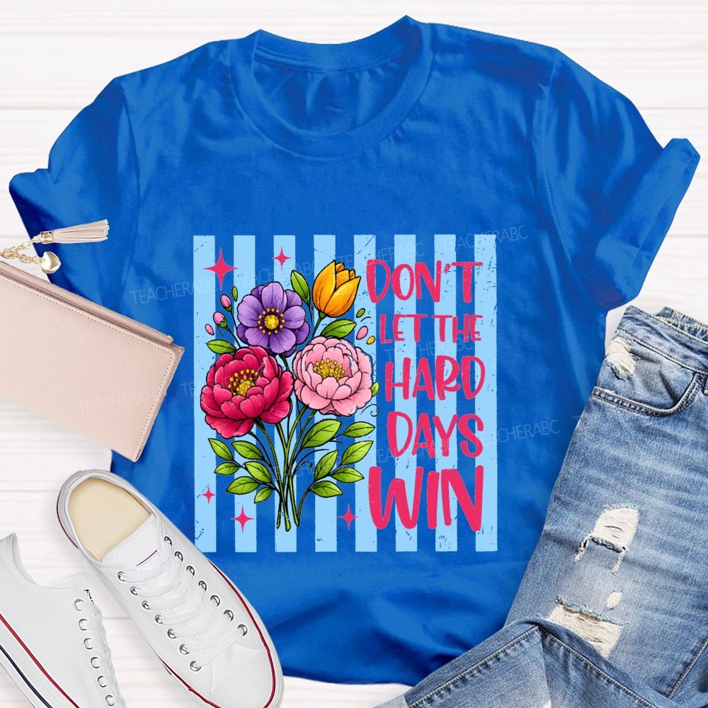 Don'T Let The Hard Days Win Teacher T-shirt
