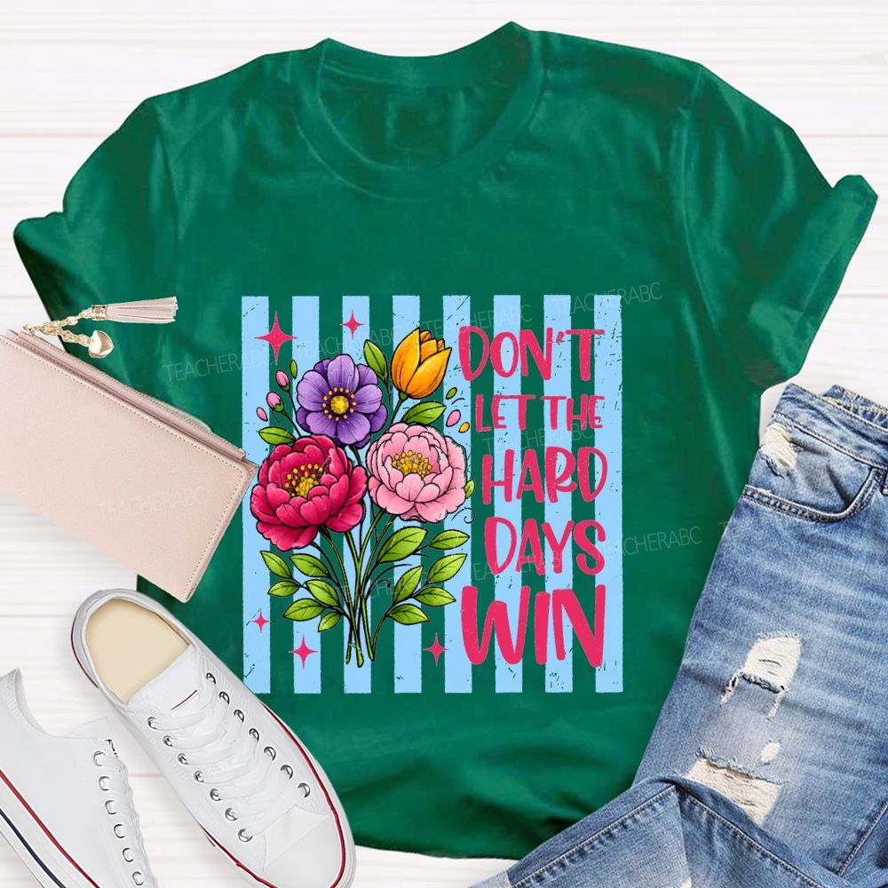 Don'T Let The Hard Days Win Teacher T-shirt