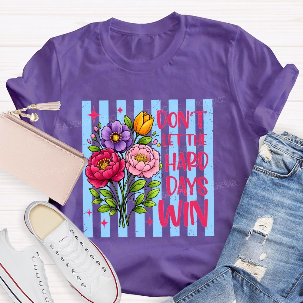 Don'T Let The Hard Days Win Teacher T-shirt