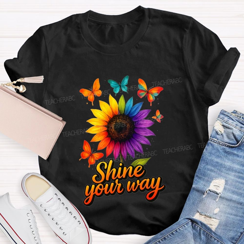 Shine Your Way And Colorful Butterflies And Sunflowers Teacher T-shirt