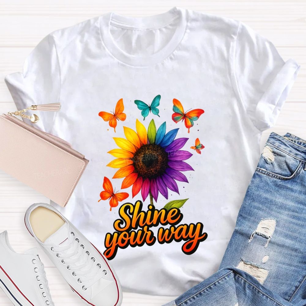 Shine Your Way And Colorful Butterflies And Sunflowers Teacher T-shirt