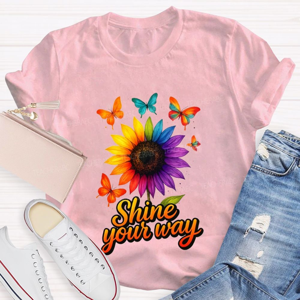 Shine Your Way And Colorful Butterflies And Sunflowers Teacher T-shirt