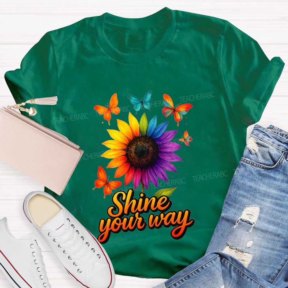 Shine Your Way And Colorful Butterflies And Sunflowers Teacher T-shirt