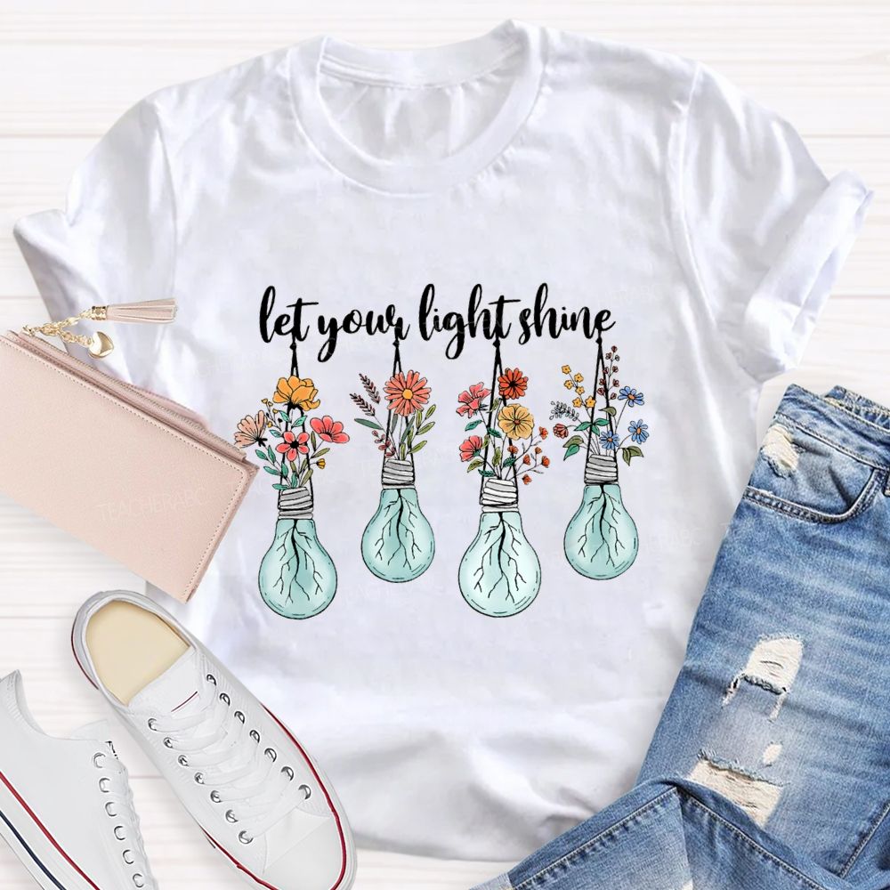 Let Your Light Shine Likes Fresh Flowers Teacher T-shirt