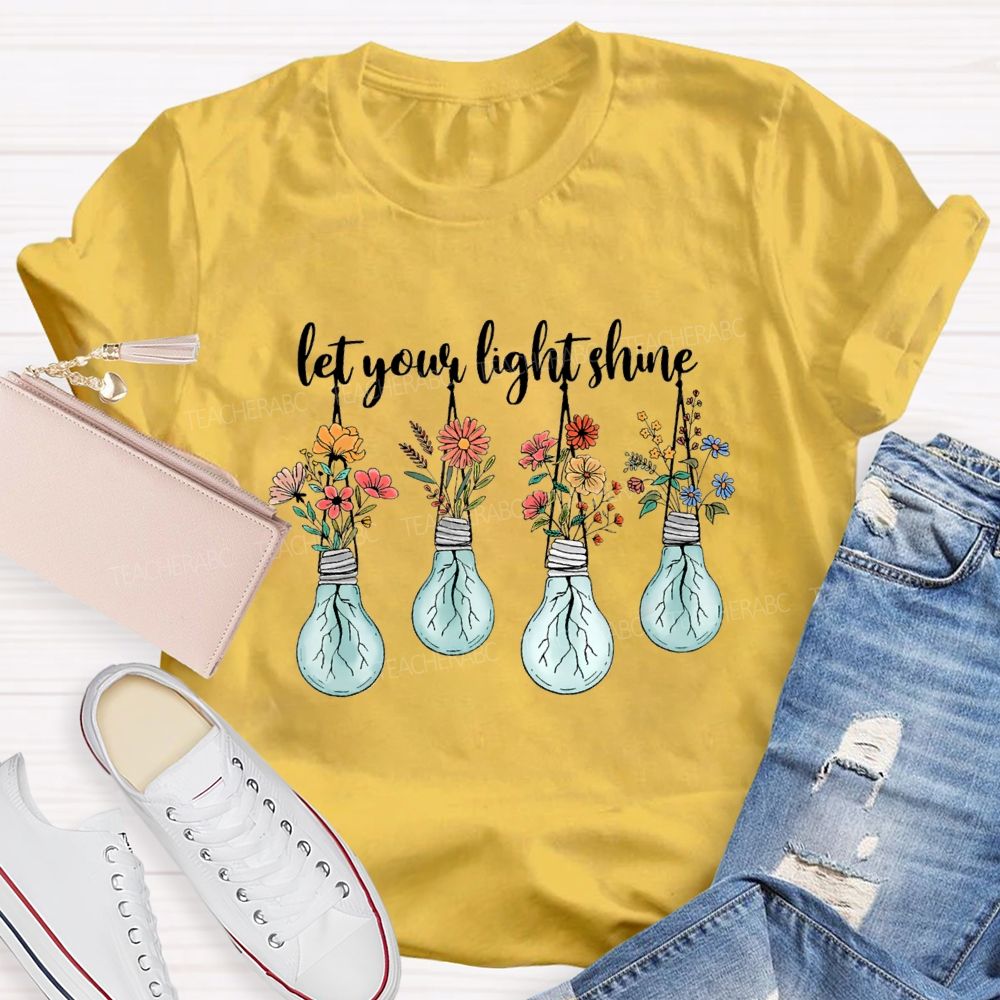 Let Your Light Shine Likes Fresh Flowers Teacher T-shirt