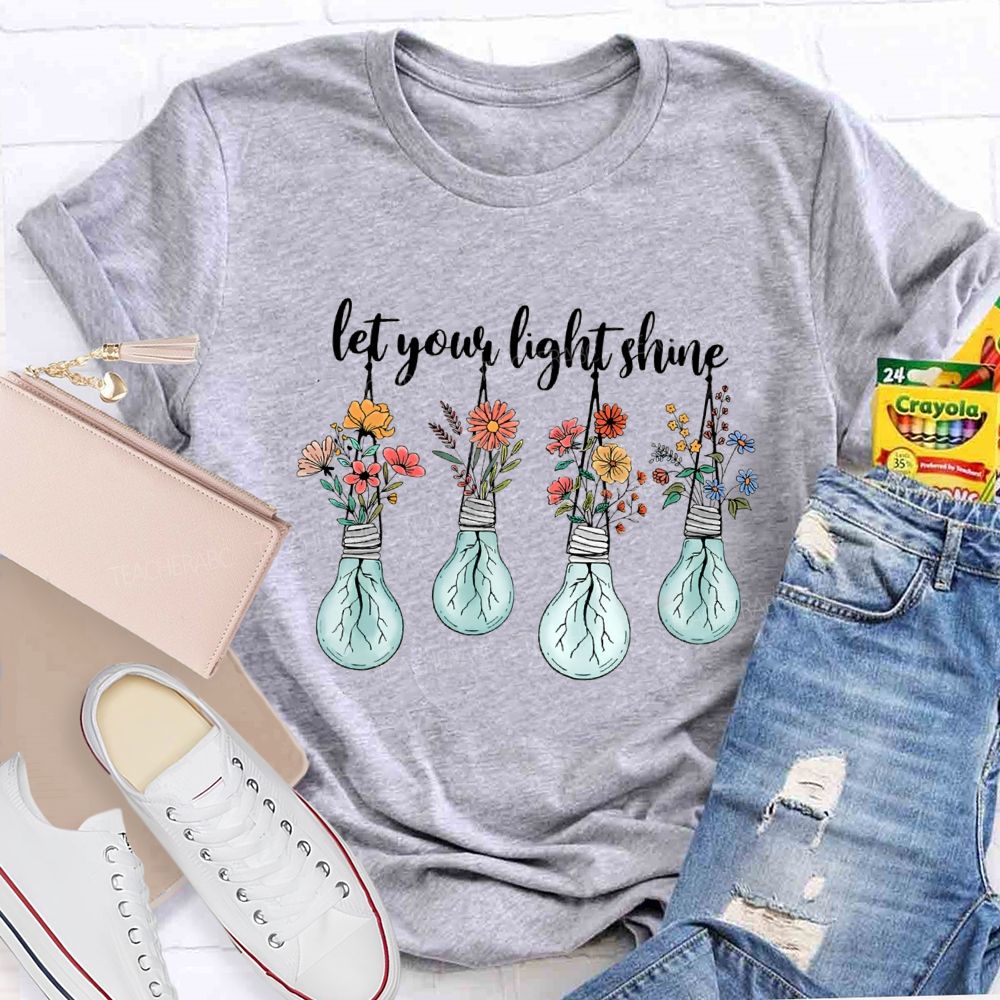 Let Your Light Shine Likes Fresh Flowers Teacher T-shirt