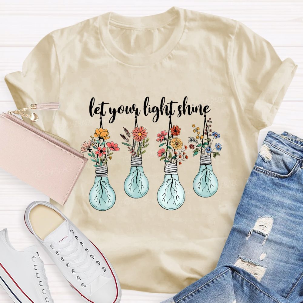Let Your Light Shine Likes Fresh Flowers Teacher T-shirt