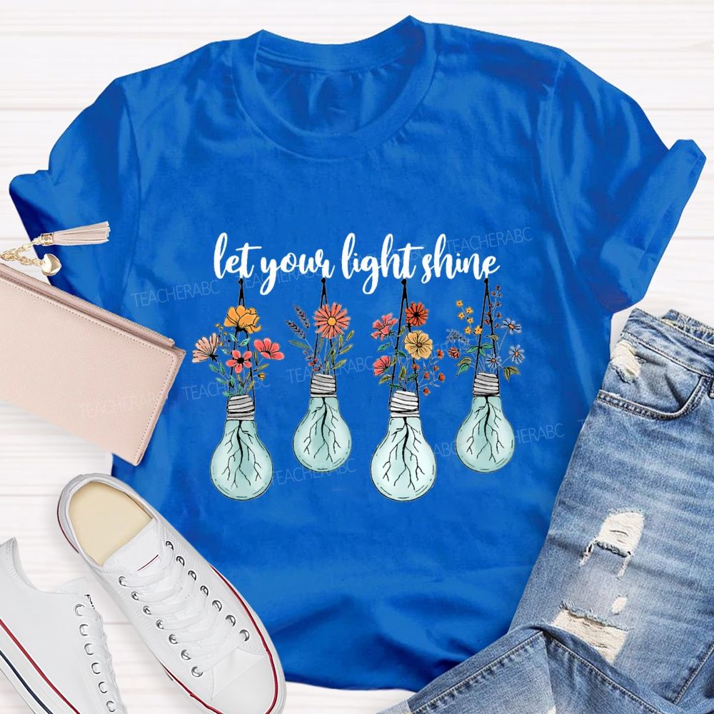 Let Your Light Shine Likes Fresh Flowers Teacher T-shirt