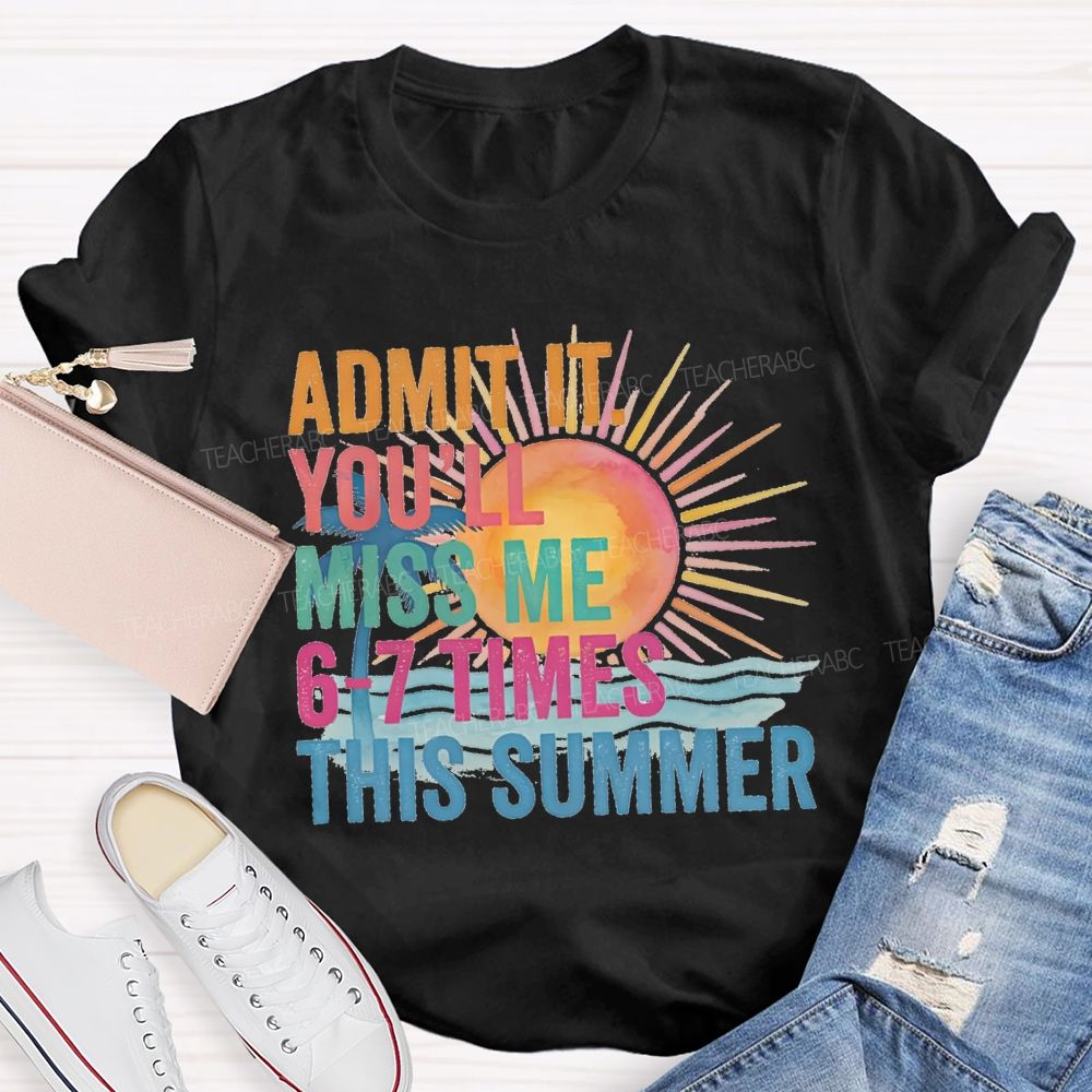 Admit It You'Ll Miss Me 6-7 Times The Summer Sunsine Vibes Teacher T-shirt