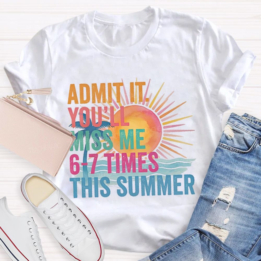 Admit It You'Ll Miss Me 6-7 Times The Summer Sunsine Vibes Teacher T-shirt