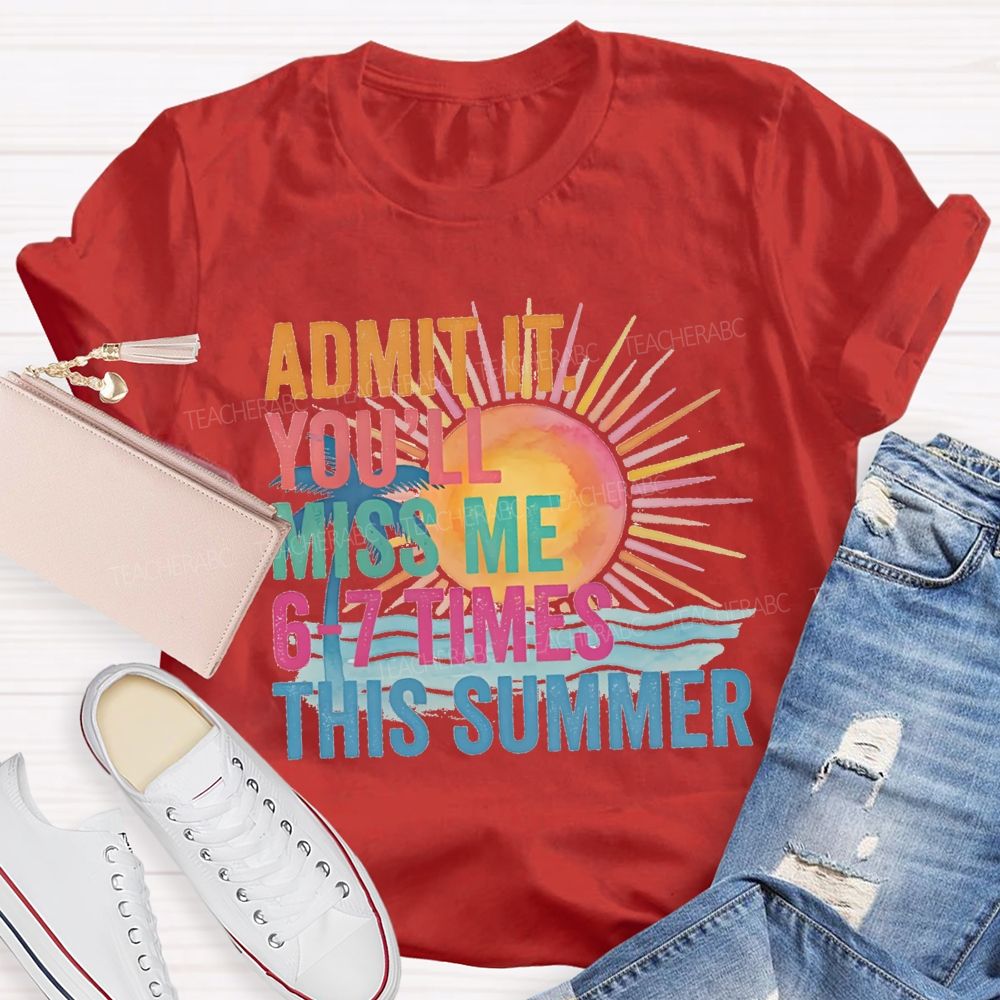 Admit It You'Ll Miss Me 6-7 Times The Summer Sunsine Vibes Teacher T-shirt
