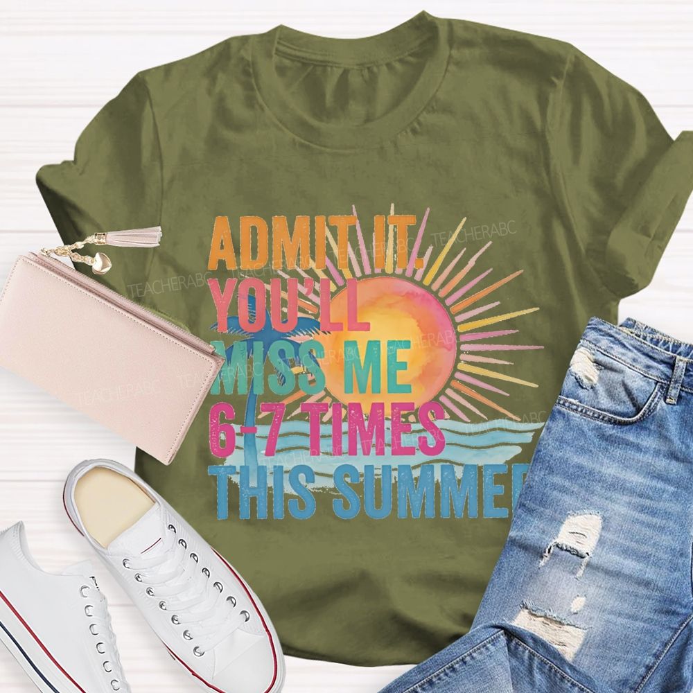 Admit It You'Ll Miss Me 6-7 Times The Summer Sunsine Vibes Teacher T-shirt