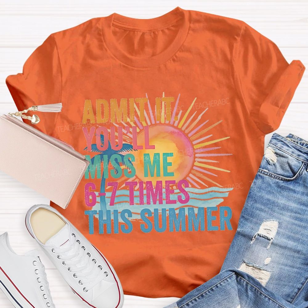 Admit It You'Ll Miss Me 6-7 Times The Summer Sunsine Vibes Teacher T-shirt