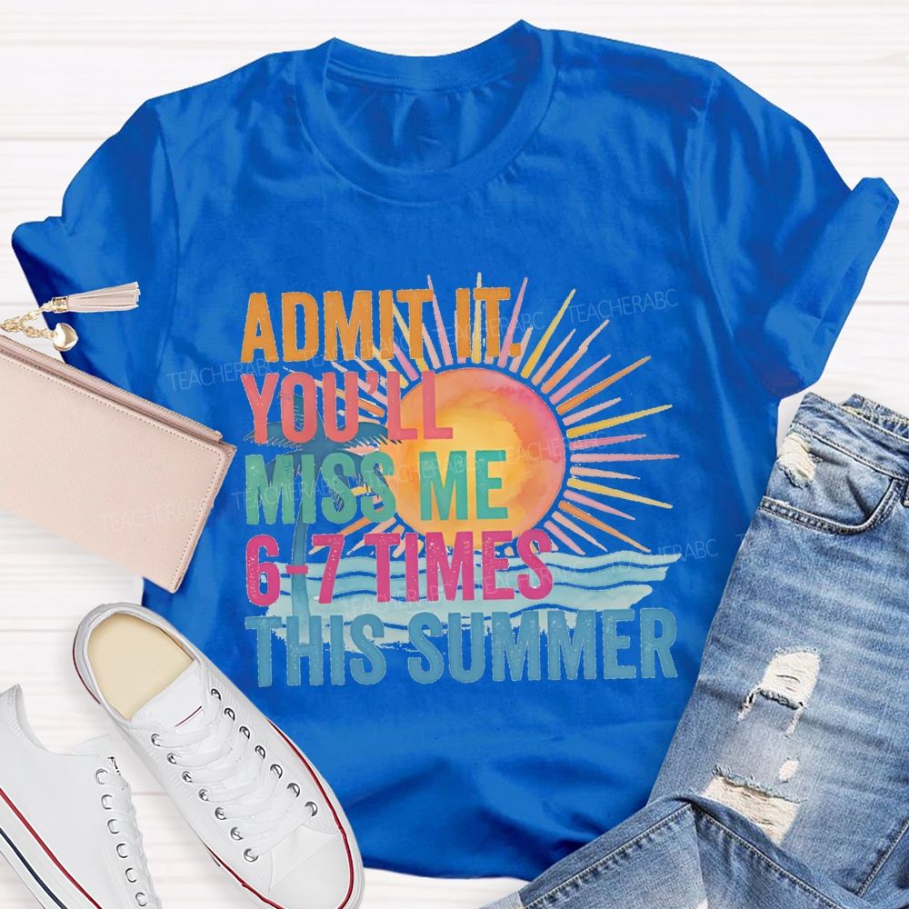 Admit It You'Ll Miss Me 6-7 Times The Summer Sunsine Vibes Teacher T-shirt