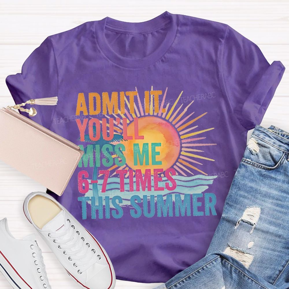 Admit It You'Ll Miss Me 6-7 Times The Summer Sunsine Vibes Teacher T-shirt