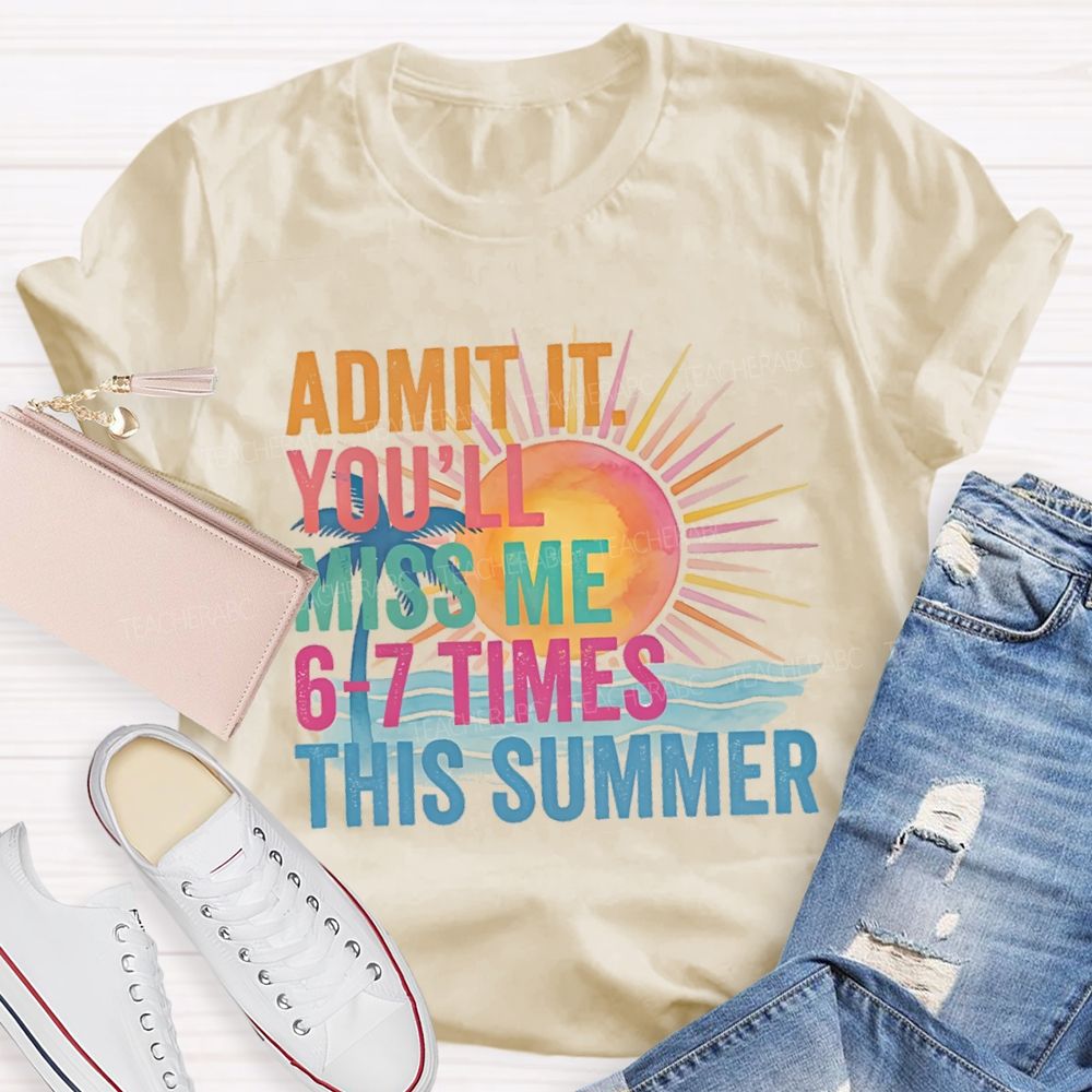 Admit It You'Ll Miss Me 6-7 Times The Summer Sunsine Vibes Teacher T-shirt