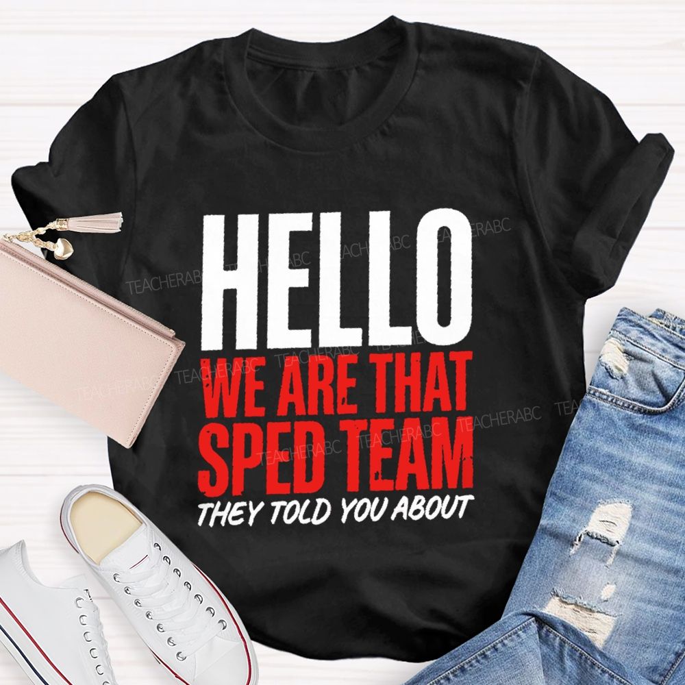 Hello We Are That Sped Team They Told You About Teammate Teacher T-Shirt