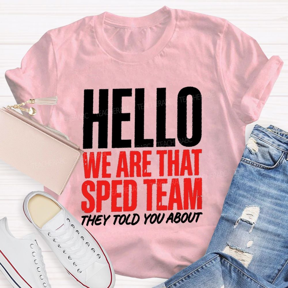 Hello We Are That Sped Team They Told You About Teammate Teacher T-Shirt