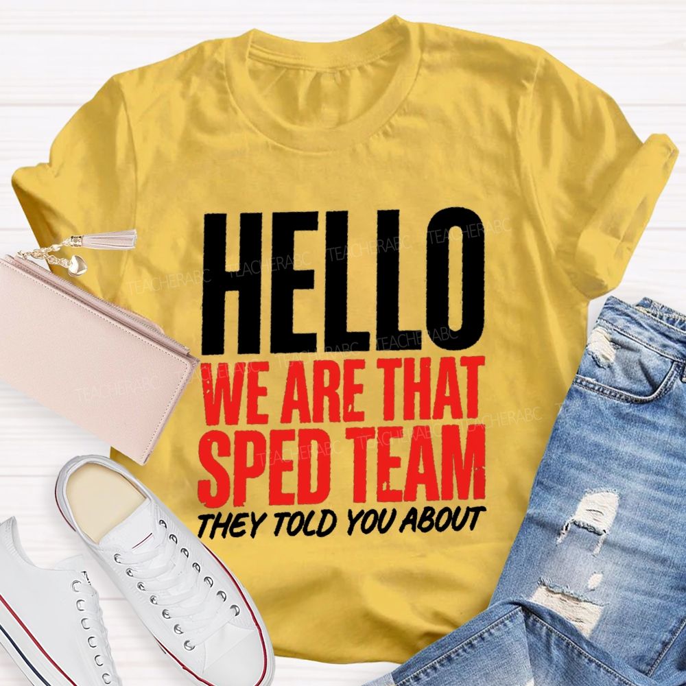 Hello We Are That Sped Team They Told You About Teammate Teacher T-Shirt