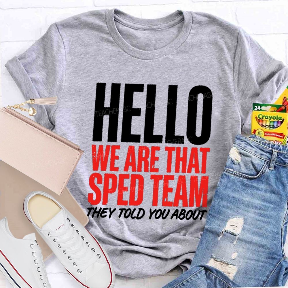 Hello We Are That Sped Team They Told You About Teammate Teacher T-Shirt