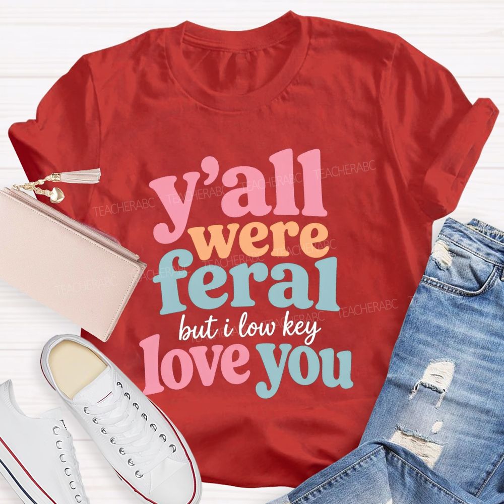 Y'all Were Feral But I Low key Love You Daily Teacher T-shirt