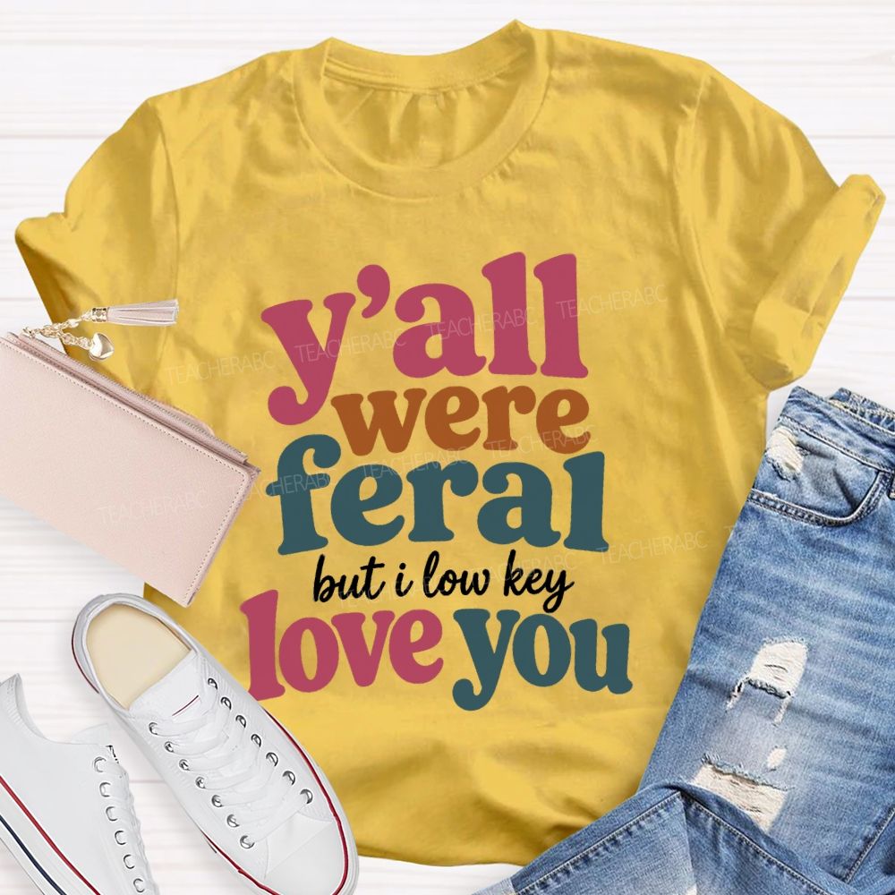 Y'all Were Feral But I Low key Love You Daily Teacher T-shirt