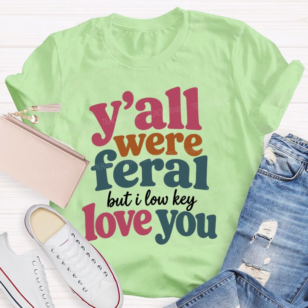 Y'all Were Feral But I Low key Love You Daily Teacher T-shirt