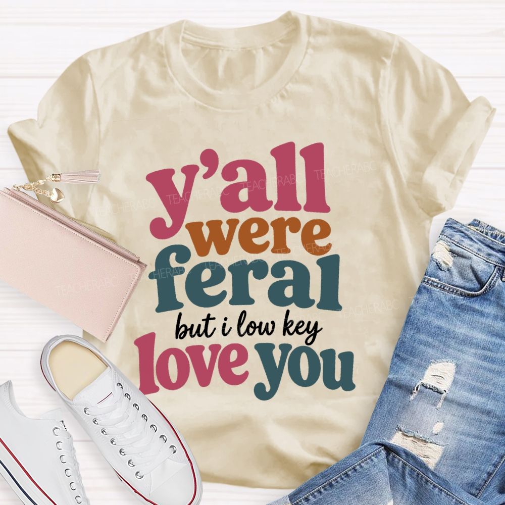Y'all Were Feral But I Low key Love You Daily Teacher T-shirt